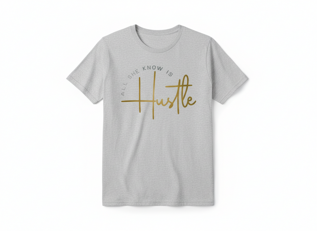 All She Knows Is HUSTLE T- Shirt
